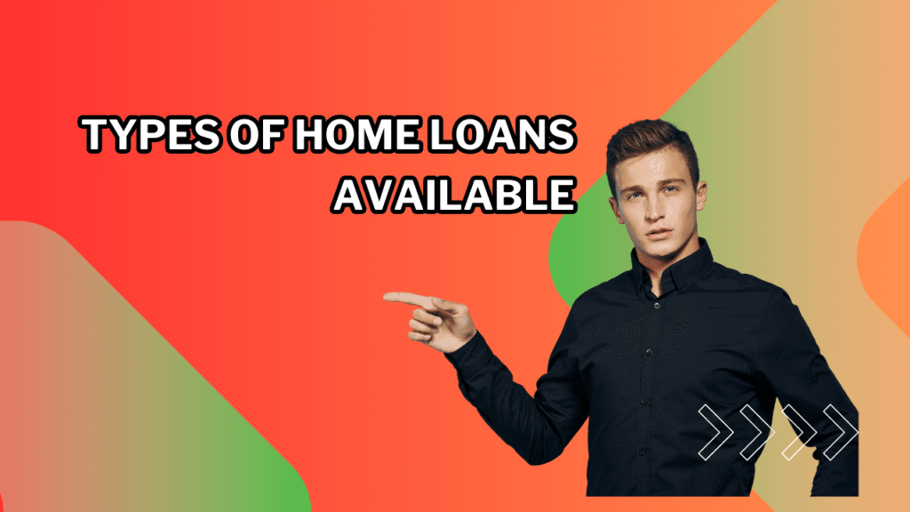 Types Of Home Loans Available